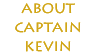 About Captain Kevin